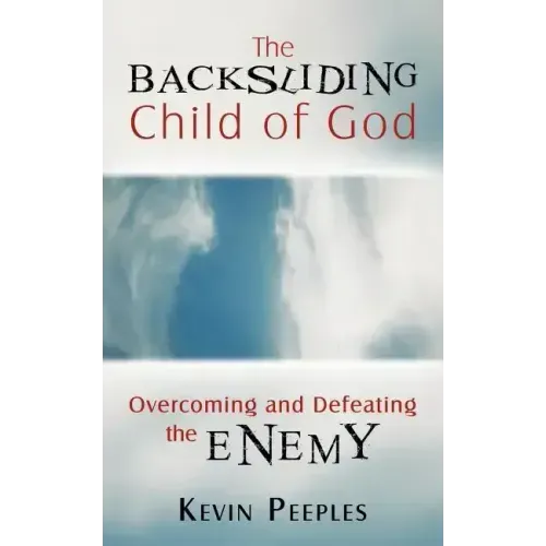 The Backsliding Child of God: Overcoming and Defeating the Enemy