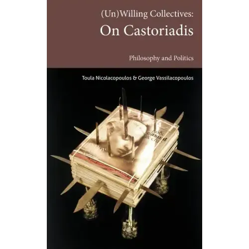 (Un)Willing Collectives: On Castoriadis, Philosophy and Politics
