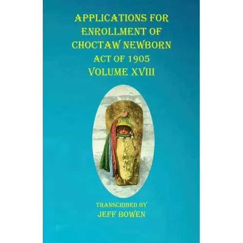 Applications For Enrollment of Choctaw Newborn Act of 1905 Volume XVIII