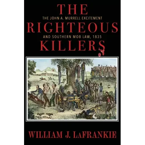 The Righteous Killers The John A. Murrell Excitement and Southern Mob Law, 1835