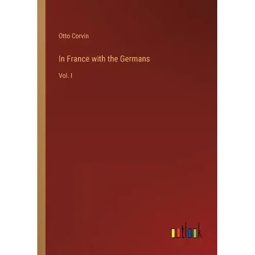 In France with the Germans: Vol. I