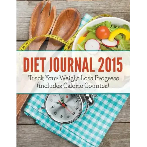 Diet Journal 2015: Track Your Weight Loss Progress (includes Calorie Counter)
