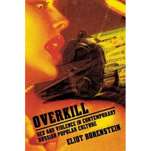 Overkill: Sex and Violence in Contemporary Russian Popular Culture
