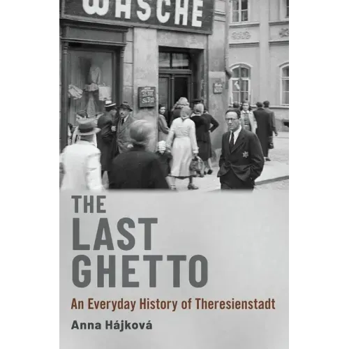 The Last Ghetto: An Everyday History of Theresienstadt