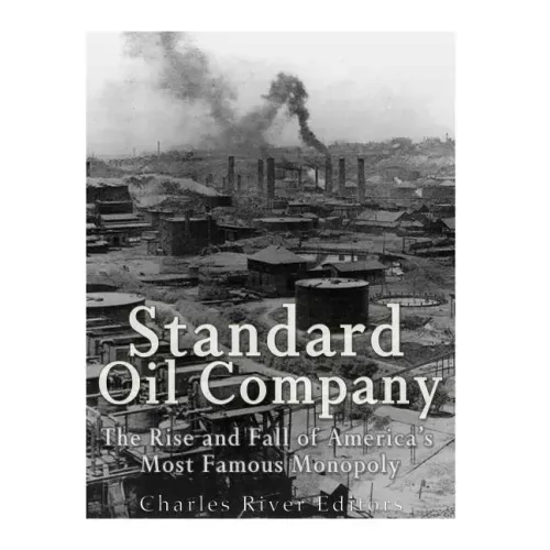 Standard Oil Company: The Rise and Fall of America's Most Famous Monopoly