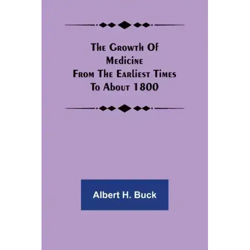 The growth of medicine from the earliest times to about 1800