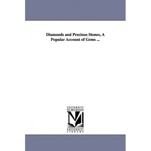 Diamonds and Precious Stones, A Popular Account of Gems ...