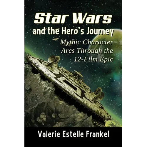 Star Wars and the Hero's Journey: Mythic Character Arcs Through the 12-Film Epic