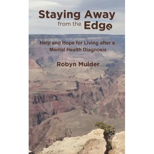 Staying Away from the Edge: Help and Hope for Living after a Mental Health Diagnosis