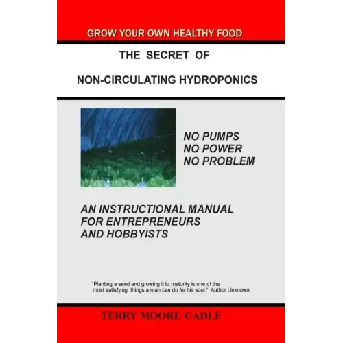 The Secret of Non-Circulating Hydroponics: An Instructional Manual for Entrepreneurs and Hobbyists