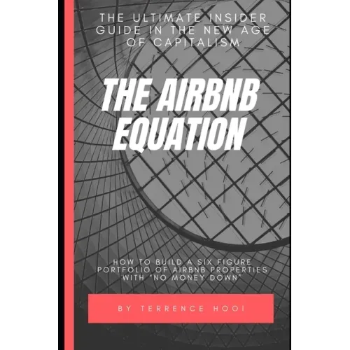 The Airbnb Equation: The Ultimate Guide to Building a Six Figures Portfolio of Airbnb Properties with No Money Down