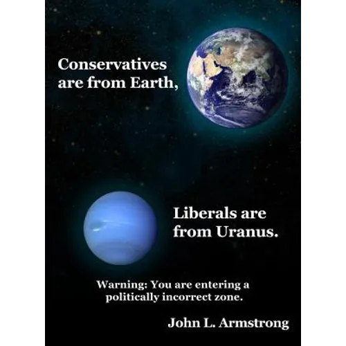 Conservatives are from Earth, Liberals are from Uranus.