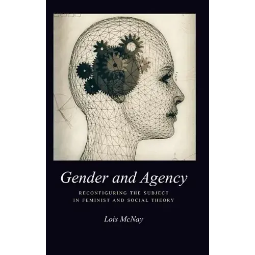 Gender and Agency: Reconfiguring the Subject in Feminist and Social Theory