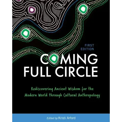 Coming Full Circle: Rediscovering Ancient Wisdom for the Modern World through Cultural Anthropology