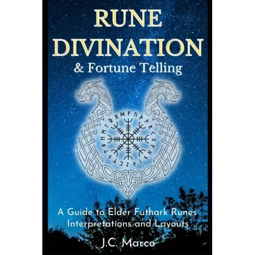 Rune Divination & Fortune Telling: A guide to Elder Futhark Runes Interpretations and Layouts
