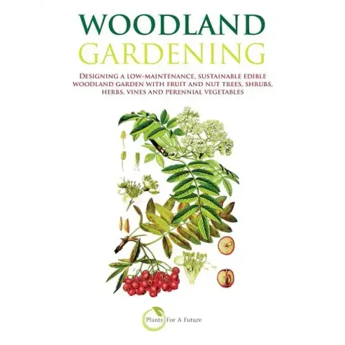 Woodland Gardening: Designing a low-maintenance, sustainable edible woodland garden