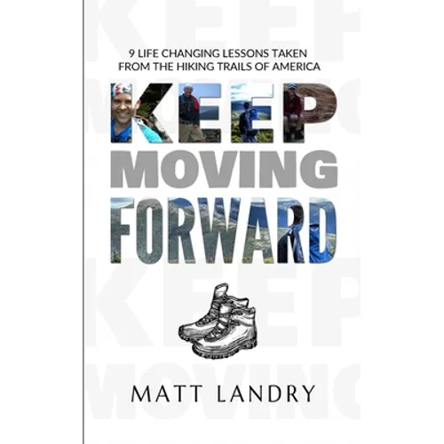Keep Moving Forward: 9 Life-Changing Lessons Taken from the Hiking Trails of America
