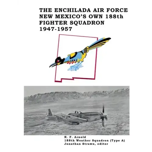 The Enchilada Air Force: New Mexico's Own 188th Fighter Squadron, 1947-1957