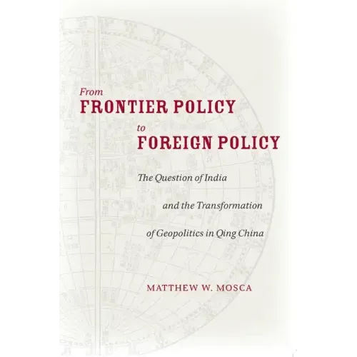 From Frontier Policy to Foreign Policy: The Question of India and the Transformation of Geopolitics in Qing China