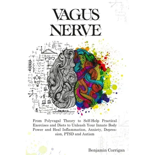 Vagus Nerve: From Polyvagal Theory to Self-Help Natural Exercises to Unleash Your In-nate Body Power and Heal Inflammation, Anxiety