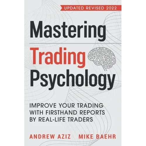 Mastering Trading Psychology: Improve Your Trading with Firsthand Reports by Real-Life Traders