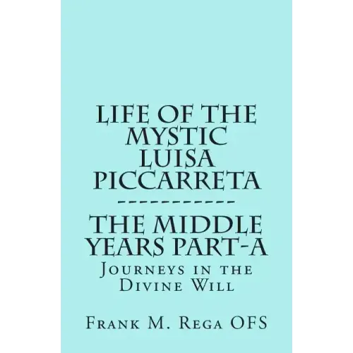 Life of the Mystic Luisa Piccarreta: Journeys in the Divine Will, the Middle Years - Part-A