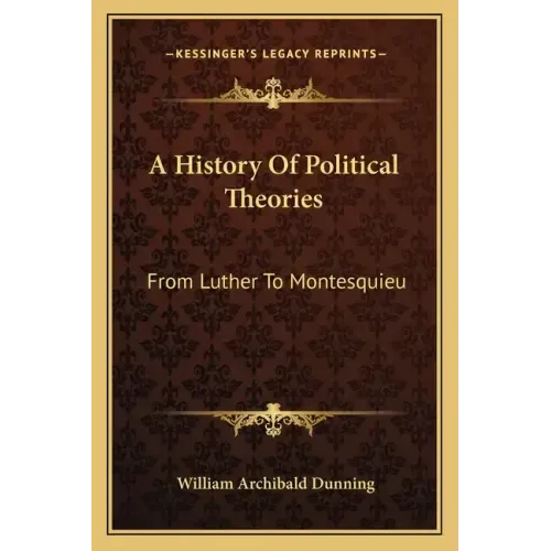 A History Of Political Theories: From Luther To Montesquieu