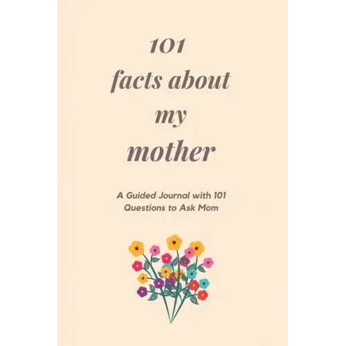 101 Facts About My Mother: A Guided Journal with 101 Questions to Ask Mom