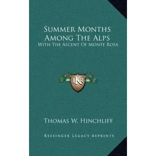 Summer Months Among the Alps: With the Ascent of Monte Rosa