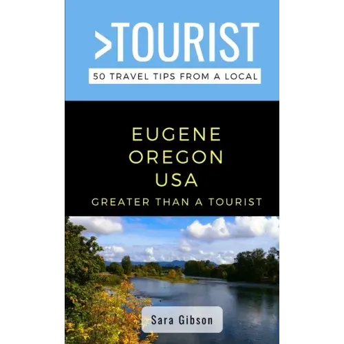 Greater Than a Tourist- Eugene Oregon USA: 50 Travel Tips from a Local