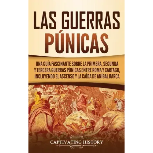 Las Guerras Púnicas: Una Guía Fascinante sobre la Primera, Segunda y Tercera Guerras Púnicas entre Roma y Cartago, incluyendo el Ascenso y