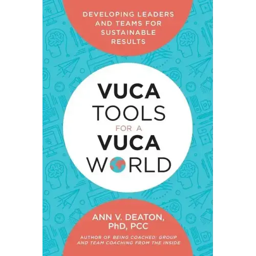 Vuca Tools for a Vuca World: Developing Leaders and Teams for Sustainable Results
