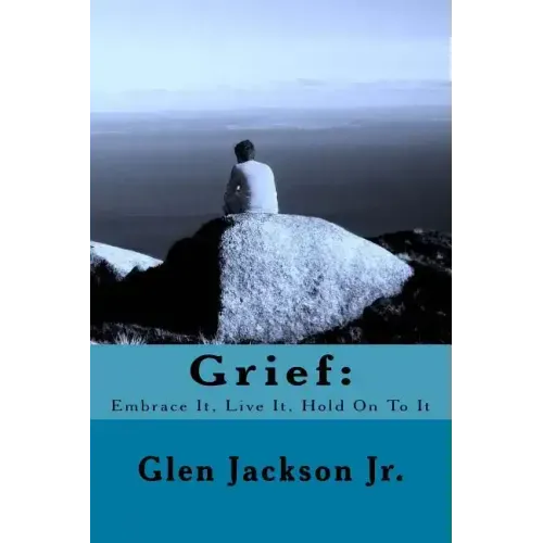 Grief: Embrace It, Live It, Hold On To It