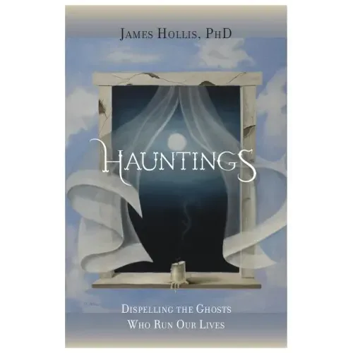 Hauntings - Dispelling the Ghosts Who Run Our Lives