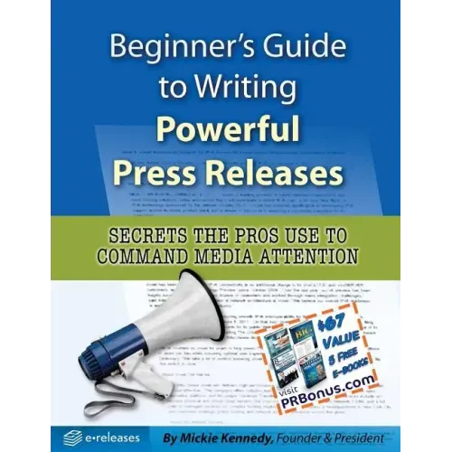 Beginner's Guide to Writing Powerful Press Releases: Secrets the Pros Use to Command Media Attention