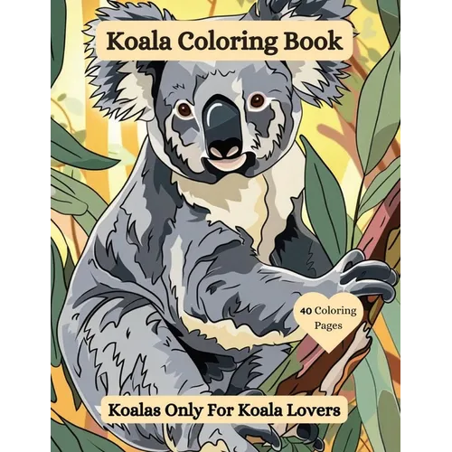 Koala Coloring Book: Koalas Only For Koala Lovers
