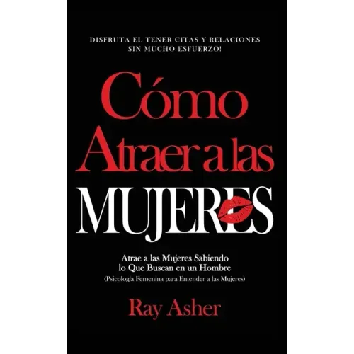 Cómo Atraer a las Mujeres: Disfruta el Tener Citas y Relaciones Sin Mucho Esfuerzo! Atrae a las Mujeres Sabiendo lo Que Buscan en un Hombre (Psic