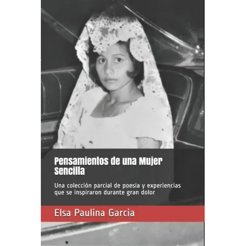 Pensamientos de una Mujer Sencilla: Una colección parcial de poesía y experiencias que se inspiraron durante gran dolor