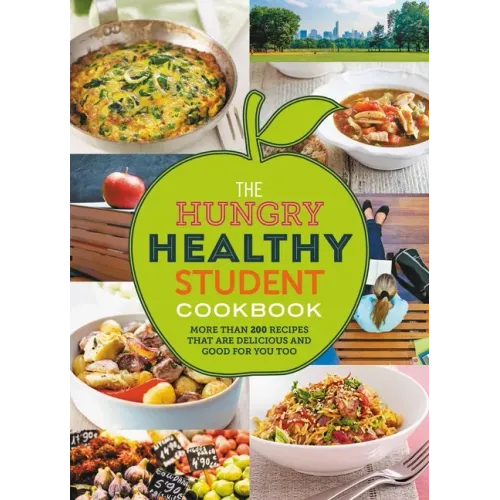 The Hungry Healthy Student Cookbook: More Than 200 Recipes That Are Delicious and Good for You Too