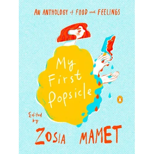 My First Popsicle: An Anthology of Food and Feelings