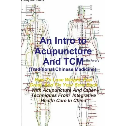 An Intro to Acupuncture And TCM (Traditional Chinese Medicine): How To Lose Weight, Feel Great, And Fix Your Sore Back With Acupuncture And Other Tech
