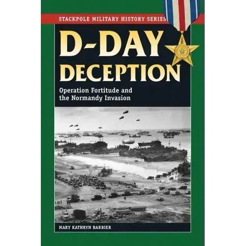 D-Day Deception: Operation Fortitude and the Normandy Invasion