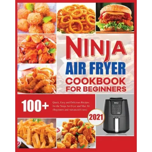 Ninja Air Fryer Cookbook for Beginners: Quick, Easy and Delicious Recipes for The Ninja Air Fryer
