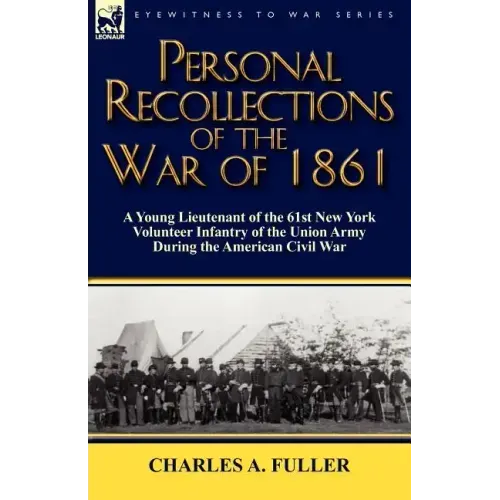 Personal Recollections of the War of 1861: a Young Lieutenant of the 61st New York Volunteer Infantry of the Union Army During the American Civil War