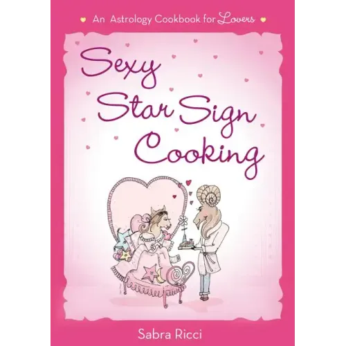 Sexy Star Sign Cooking: An Astrology Cookbook for Lovers