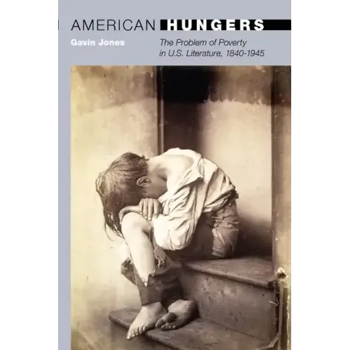 American Hungers: The Problem of Poverty in U.S. Literature, 1840-1945