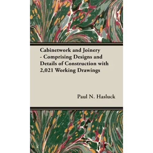 Cabinetwork and Joinery - Comprising Designs and Details of Construction with 2,021 Working Drawings
