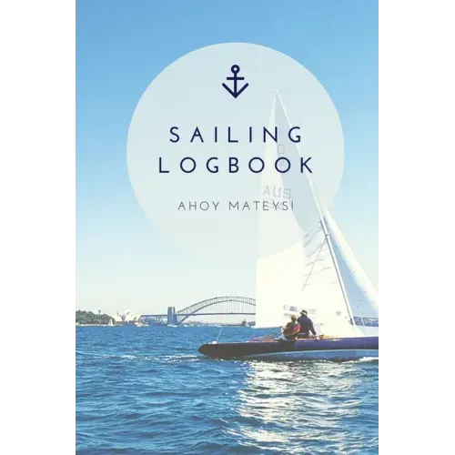 Sailing Log Book: Record Captains Travel, Sailboat Trip, Boat Notebook, Gift, Journal