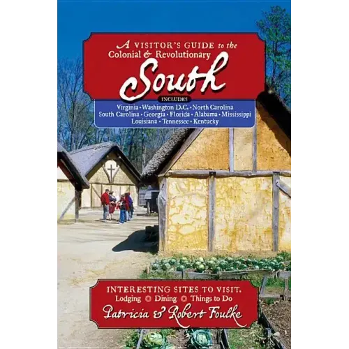A Visitor's Guide to the Colonial & Revolutionary South: Includes Delaware, Virginia, North Carolina, South Carolina, Georgia, Florida, Louisiana, and