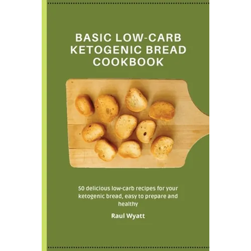 Basic Low-Carb Ketogenic Bread Cookbook: 50 delicious low-carb recipes for your ketogenic bread, easy to prepare and healthy
